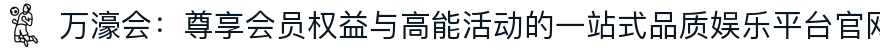 万濠会：尊享会员权益与高能活动的一站式品质娱乐平台